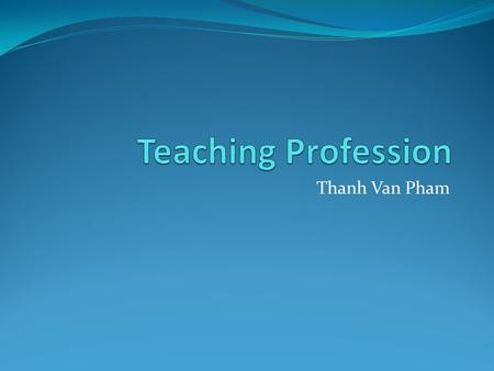 Thanh Van Pham. 1. Historical background In the past, in Vietnamese society, a teacher's position was higher than that of parents and only lower than.