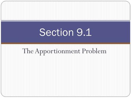 The Apportionment Problem Section 9.1. Objectives: 1. Understand and illustrate the Alabama paradox. 2. Understand and illustrate the population paradox.