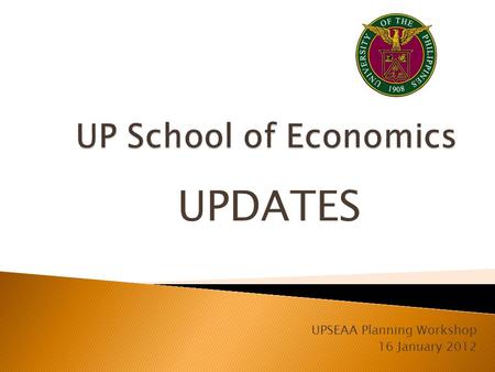 UPSEAA Planning Workshop 16 January 2012 UPDATES.