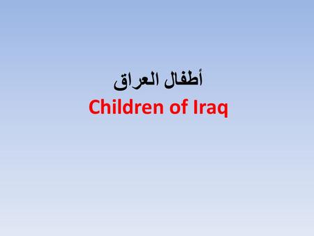 أطفال العراق Children of Iraq. أطفال العراق Children of Iraq هل سأل أحدك نفسه كيف يعيش ( بعض ) أطفال العراق؟؟ Did anyone ask himself how some of the Iraqi.