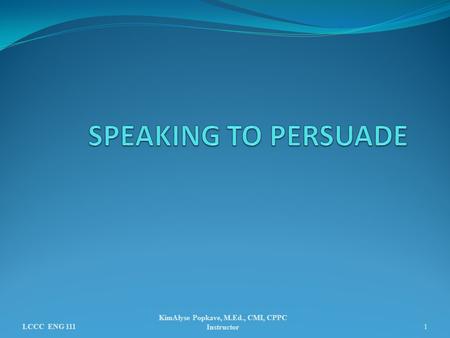 LCCC ENG 111 KimAlyse Popkave, M.Ed., CMI, CPPC Instructor1.