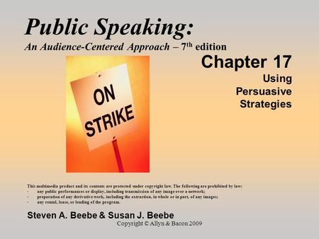 Copyright © Allyn & Bacon 2009 Public Speaking: An Audience-Centered Approach – 7 th edition Chapter 17 Using Persuasive Strategies This multimedia product.