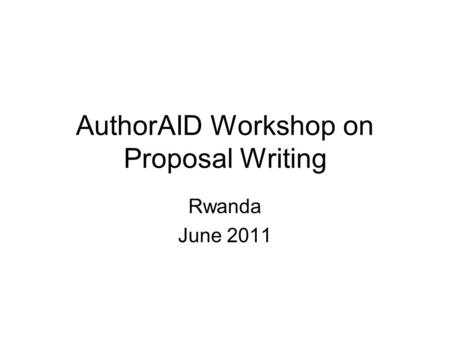 AuthorAID Workshop on Proposal Writing Rwanda June 2011.