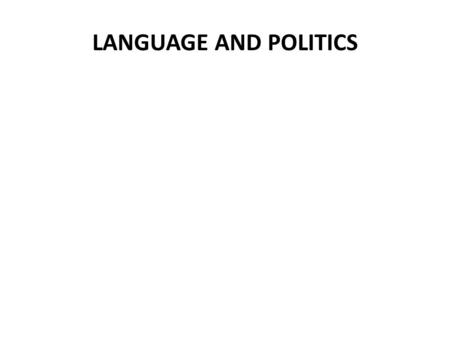 LANGUAGE AND POLITICS. How language can be used to achieve political ends? What is meant by the term politics? How is it possible to see many of our (linguistic)