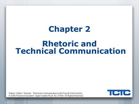 Dobrin / Keller / Weisser : Technical Communication in the Twenty-First Century. © 2008 Pearson Education. Upper Saddle River, NJ, 07458. All Rights Reserved.