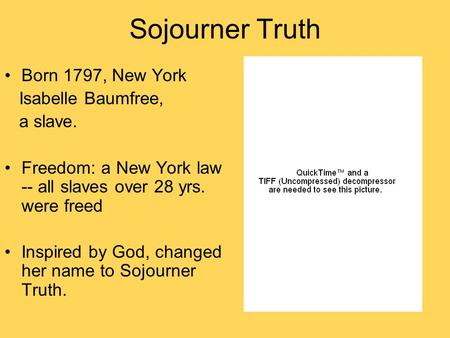 Sojourner Truth Born 1797, New York Isabelle Baumfree, a slave.