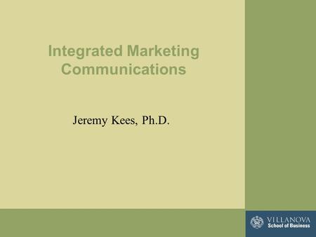 Integrated Marketing Communications Jeremy Kees, Ph.D.