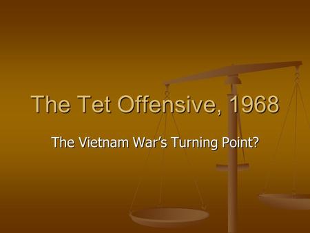 The Tet Offensive, 1968 The Vietnam War’s Turning Point?