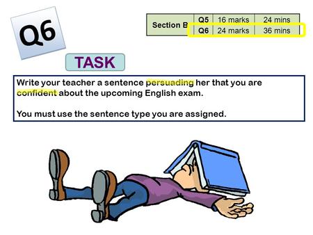 Q6 Section B Q516 marks24 mins Q624 marks36 mins Write your teacher a sentence persuading her that you are confident about the upcoming English exam. You.