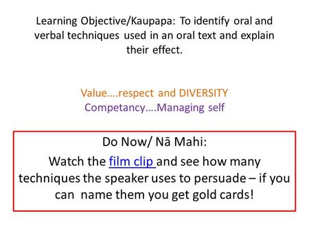 Learning Objective/Kaupapa: To identify oral and verbal techniques used in an oral text and explain their effect. Value….respect and DIVERSITY Competancy….Managing.