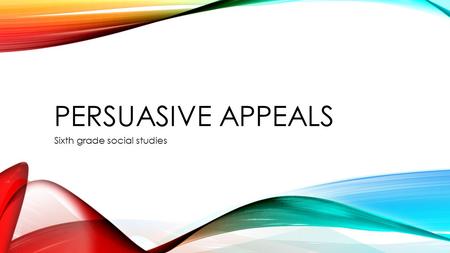 PERSUASIVE APPEALS Sixth grade social studies. ARISTOTLE Greek philosopher Aristotle divided the art of persuasion into three categories: ethics, emotion,