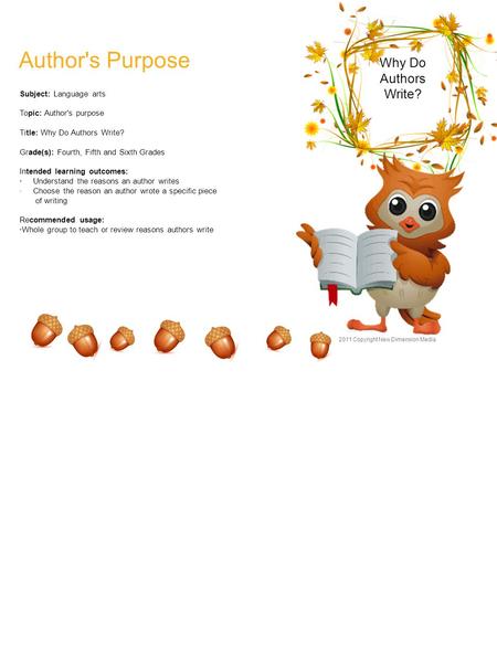 Why Do Authors Write? Subject: Language arts Topic: Author's purpose Title: Why Do Authors Write? Grade(s): Fourth, Fifth and Sixth Grades Intended learning.