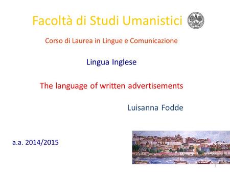 1 Facoltà di Studi Umanistici Corso di Laurea in Lingue e Comunicazione Lingua Inglese The language of written advertisements Luisanna Fodde a.a. 2014/2015.