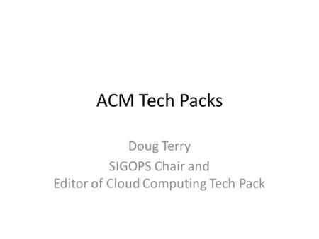 ACM Tech Packs Doug Terry SIGOPS Chair and Editor of Cloud Computing Tech Pack.