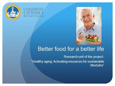 Better food for a better life Research unit of the project: “Healthy aging: Activating resources for sustainable lifestyles”