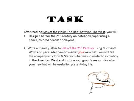 Task After reading Boss of the Plains The Hat That Won The West, you will: 1.Design a hat for the 21 st century on notebook paper using a pencil, colored.