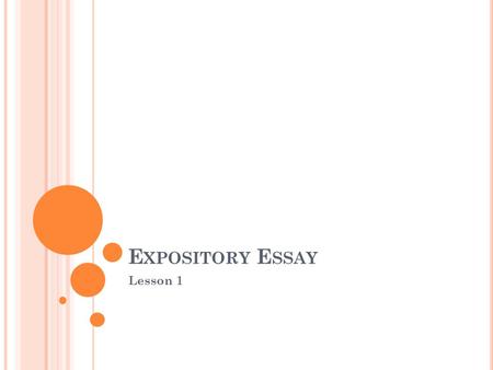 E XPOSITORY E SSAY Lesson 1. W HAT ’ S THAT MEAN ? An expository essay is “a form of writing which intends to define, inform, explain, elaborate and expound.