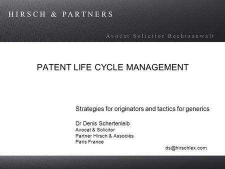 H I R S C H & P A R T N E R S A v o c a t S o l i c i t o r R e c h t s a n w a l t PATENT LIFE CYCLE MANAGEMENT Strategies for originators and tactics.