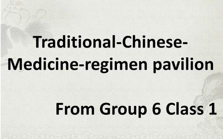 Traditional-Chinese- Medicine-regimen pavilion From Group 6 Class 1.