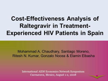 Cost-Effectiveness Analysis of Raltegravir in Treatment- Experienced HIV Patients in Spain Mohammad A. Chaudhary, Santiago Moreno, Ritesh N. Kumar, Gonzalo.