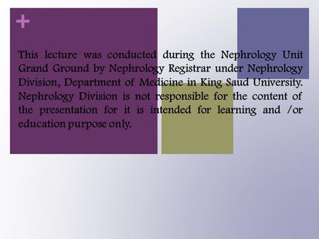 This lecture was conducted during the Nephrology Unit Grand Ground by Nephrology Registrar under Nephrology Division, Department of Medicine in King Saud.