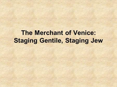 The Merchant of Venice: Staging Gentile, Staging Jew.