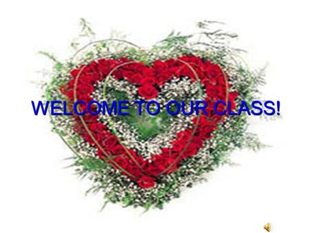 WELCOME TO OUR CLASS!.