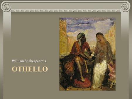 OTHELLO William Shakespeare’s. Basic Info Othello is unlike other Shakespearean tragedies No secondary plot like his other tragedies Villain (Iago) is.