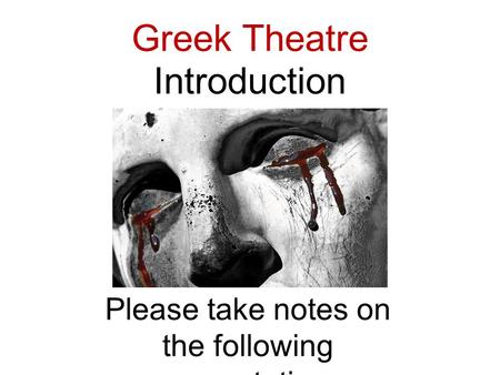 Greek Theatre Introduction Please take notes on the following presentation.