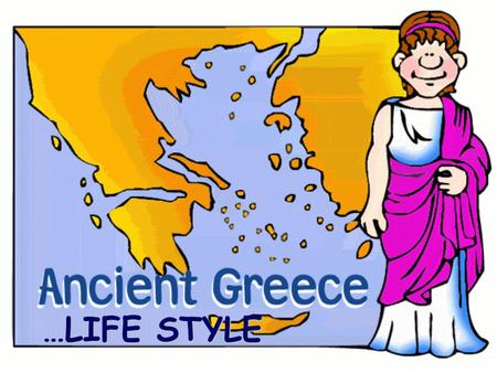 …LIFE STYLE. Meet the Greek Men Greek Men: Ran the governmentRan the government Away from home, in fields, sailing, hunting etc.Away from home, in fields,