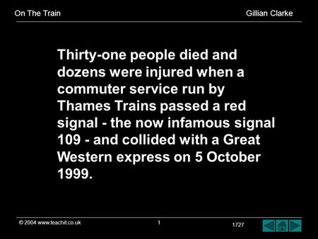 On The Train Gillian Clarke 1727 © 2004 www.teachit.co.uk1 Thirty-one people died and dozens were injured when a commuter service run by Thames Trains.