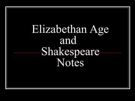 Elizabethan Age and Shakespeare Notes Era is named after Elizabeth I, monarch of England (1558-1603) During her reign, a Renaissance (French for re-birth)