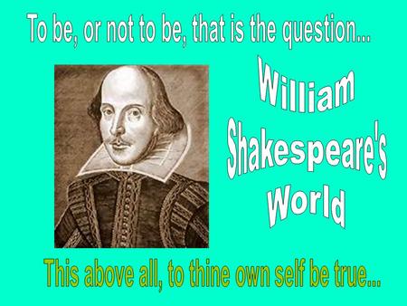 The Man That Would Be Shakespeare  1564-1616  Stratford-on-Avon, England  He wrote 37 plays & 154 sonnets  He started out as an actor.