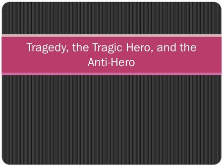 Tragedy, the Tragic Hero, and the Anti-Hero