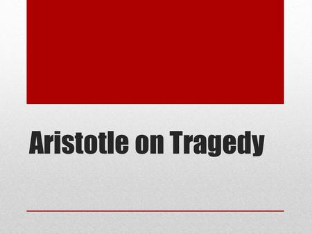 Aristotle on Tragedy. The Poetics: 4 th century B.C.