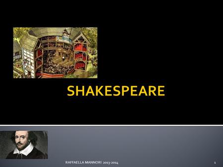 RAFFAELLA MANNORI 2013-20141. 2 1592The Comedy of Errors; The Two Gentlemen of Verona 1593Love’s Labour’s Lost 1593-1594 The Taming of the Shrew 1595.