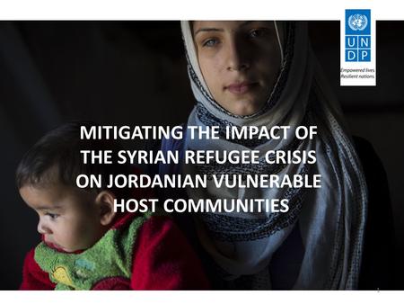 MITIGATING THE IMPACT OF THE SYRIAN REFUGEE CRISIS ON JORDANIAN VULNERABLE HOST COMMUNITIES 1.