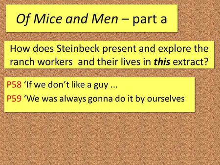 How does Steinbeck present and explore the ranch workers and their lives in this extract? P58 ‘If we don’t like a guy... P59 ‘We was always gonna do it.