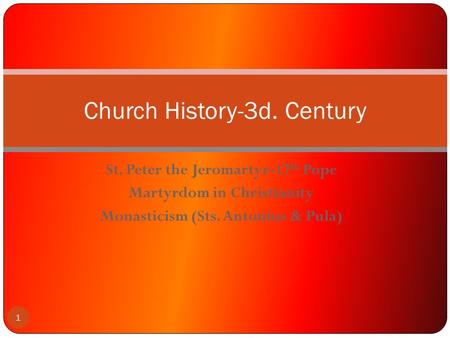 St. Peter the Jeromartyr-17 th Pope Martyrdom in Christianity Monasticism (Sts. Antonius & Pula) Church History-3d. Century 1.