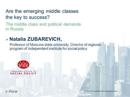 COFACE COUNTRY RISK CONFERENCE 2013 Are the emerging middle classes the key to success? The middle class and political demands in Russia > Natalia ZUBAREVICH,