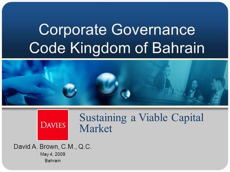 Corporate Governance Code Kingdom of Bahrain David A. Brown, C.M., Q.C. May 4, 2009 Bahrain Sustaining a Viable Capital Market.