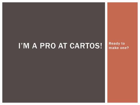 Ready to make one? I’M A PRO AT CARTOS!.  1. Share Personal Prezis  2. Video about Lost Boys of Sudan  3. Brainstorm topics for cartograms  4. Discuss.