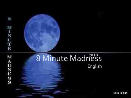 8 Minute Madness English Miss Toolan. How to Play Each slide has a different demand.  Act it out – Means that in groups you have to act out a scene.