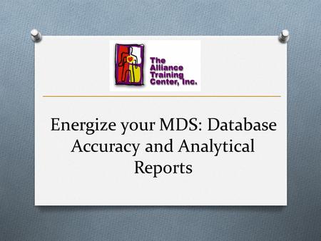 Energize your MDS: Database Accuracy and Analytical Reports.