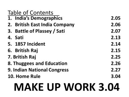 Table of Contents 1.India’s Demographics2.05 2.British East India Company2.06 3.Battle of Plassey / Sati 2.07 4.Sati2.13 5.1857 Incident2.14 6.British.