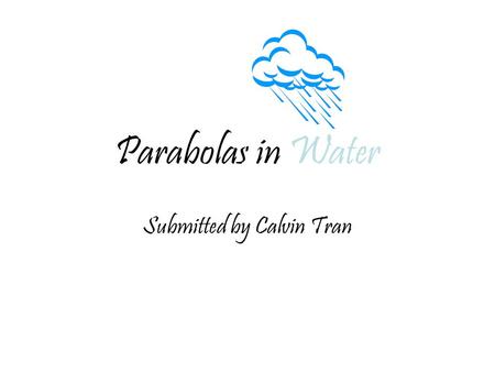 Parabolas in Water Submitted by Calvin Tran. Parabola in nature: