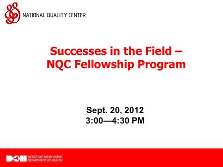 Sept. 20, 2012 3:00—4:30 PM Successes in the Field – NQC Fellowship Program.