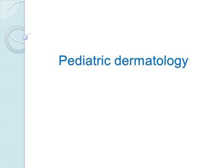 Pediatric dermatology