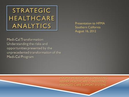 STRATEGIC HEALTHCARE ANALYTICS Medi-Cal Transformation: Understanding the risks and opportunities presented by the unprecedented transformation of the.