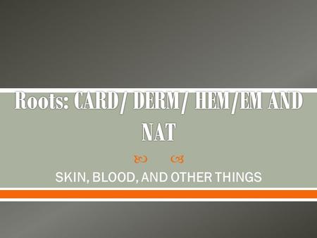  SKIN, BLOOD, AND OTHER THINGS.  CARDIOLOGIST  CARDIOVASCULAR  EPIDERMIS  DERMATOLOGY  ANEMIA  HEMORRHAGE  PRENATAL  NEONATAL  Prefixes: o cardio-